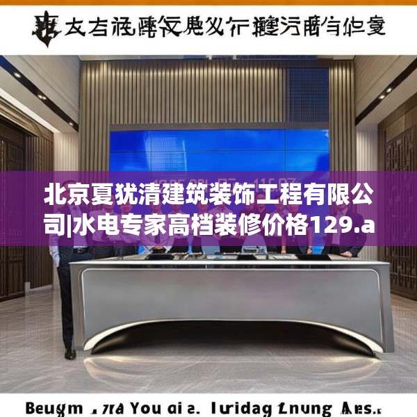 北京夏犹清建筑装饰工程有限公司|水电专家高档装修价格129.a5b6c9fgy.16uyk