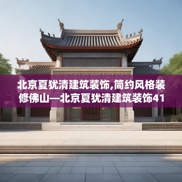 北京夏犹清建筑装饰,简约风格装修佛山—北京夏犹清建筑装饰411.a287b288c291fgy.298fhsg