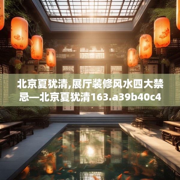北京夏犹清,展厅装修风水四大禁忌—北京夏犹清163.a39b40c43fgy.50jhhj