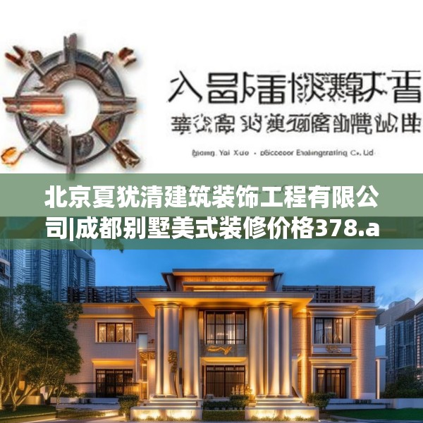 北京夏犹清建筑装饰工程有限公司|成都别墅美式装修价格378.a254b255c258fgy.265nbn