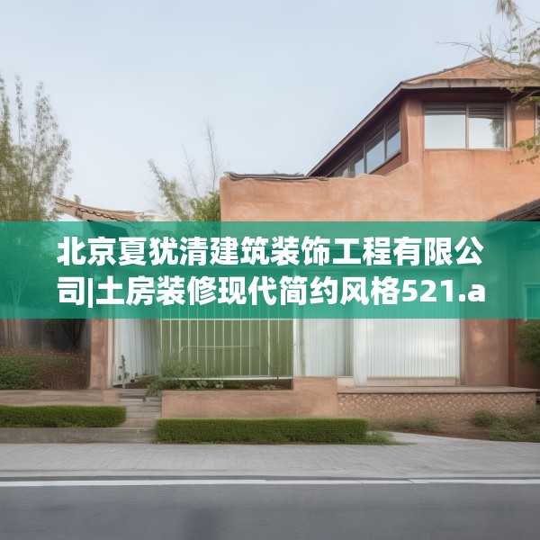 北京夏犹清建筑装饰工程有限公司|土房装修现代简约风格521.a397b398c401fgy.408bnbn