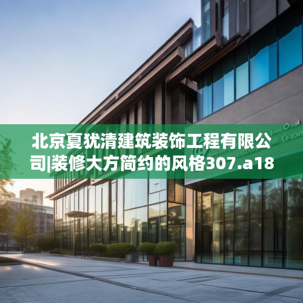 北京夏犹清建筑装饰工程有限公司|装修大方简约的风格307.a183b184c187fgy.194jhhj