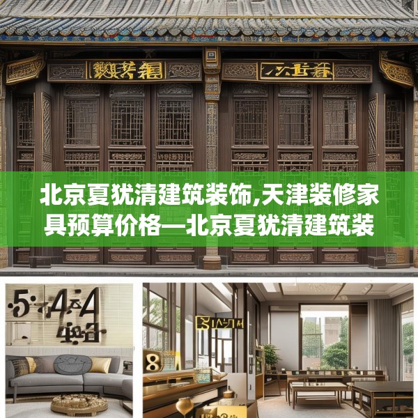 北京夏犹清建筑装饰,天津装修家具预算价格—北京夏犹清建筑装饰544.a420b421c424fgy.431htyj