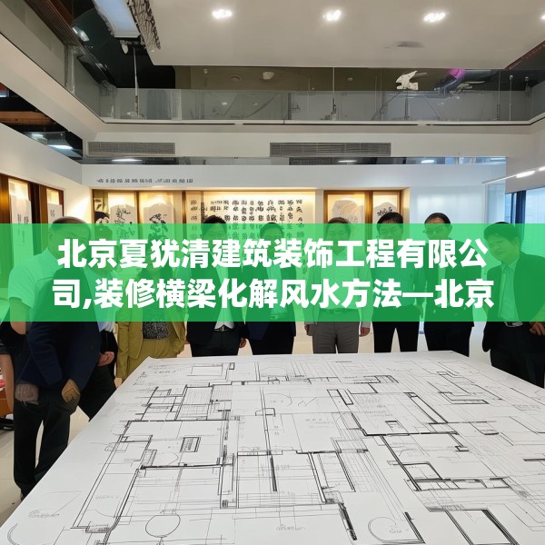 北京夏犹清建筑装饰工程有限公司,装修横梁化解风水方法—北京夏犹清建筑装饰工程有限公司603.a479b480c483fgy.490fghfd