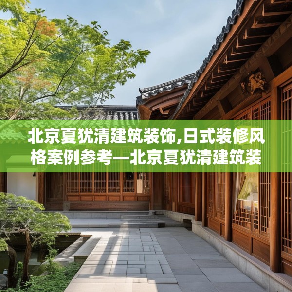 北京夏犹清建筑装饰,日式装修风格案例参考—北京夏犹清建筑装饰223.a99b100c103fgy.110fdsfds