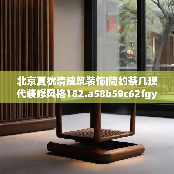 北京夏犹清建筑装饰|简约茶几现代装修风格182.a58b59c62fgy.6976681