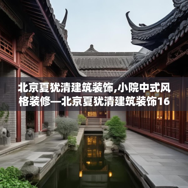 北京夏犹清建筑装饰,小院中式风格装修—北京夏犹清建筑装饰165.a41b42c45fgy.52uyk