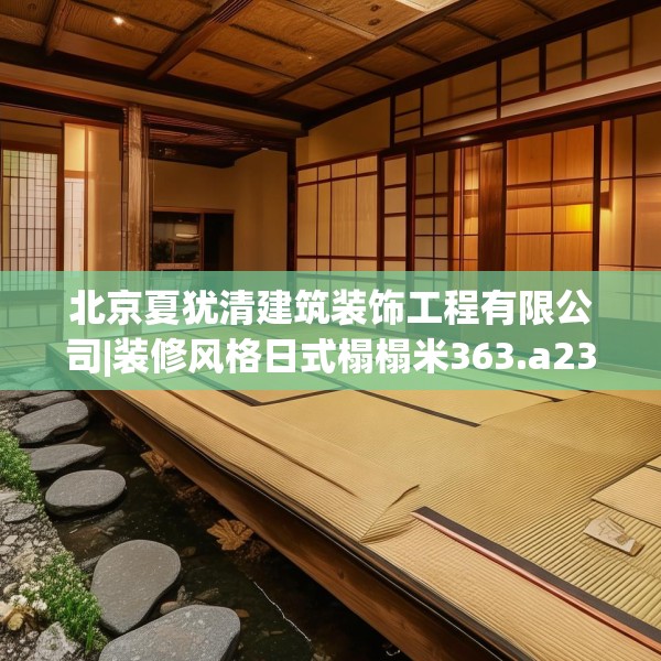 北京夏犹清建筑装饰工程有限公司|装修风格日式榻榻米363.a239b240c243fgy.250uyk