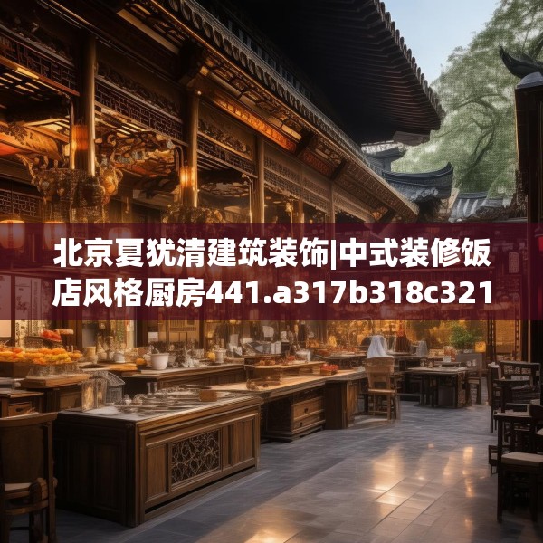 北京夏犹清建筑装饰|中式装修饭店风格厨房441.a317b318c321fgy.328fghfd