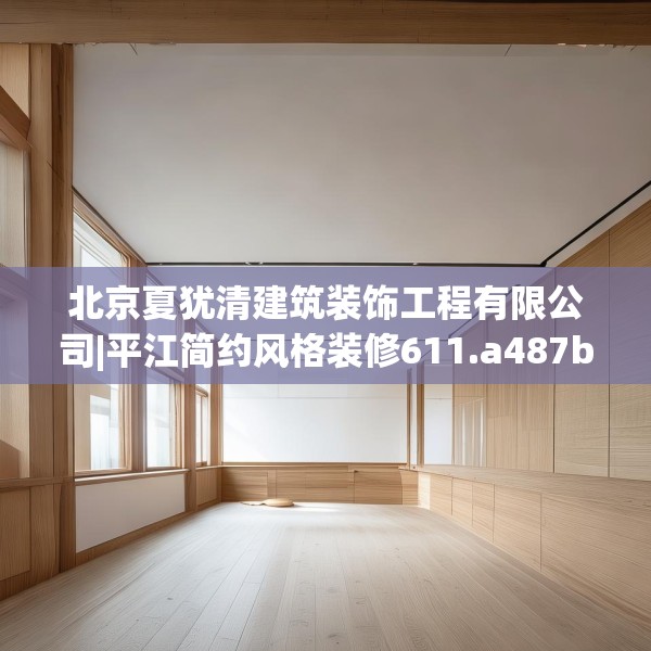 北京夏犹清建筑装饰工程有限公司|平江简约风格装修611.a487b488c491fgy.498bnbn