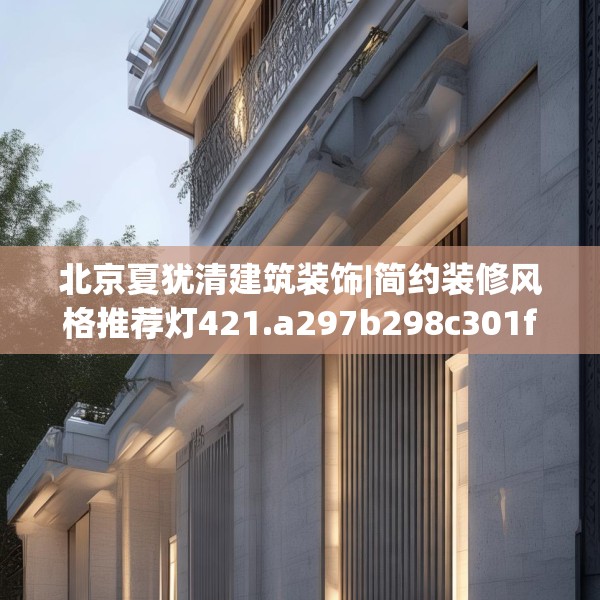 北京夏犹清建筑装饰|简约装修风格推荐灯421.a297b298c301fgy.308fdsfds