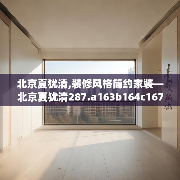 北京夏犹清,装修风格简约家装—北京夏犹清287.a163b164c167fgy.174bnbn