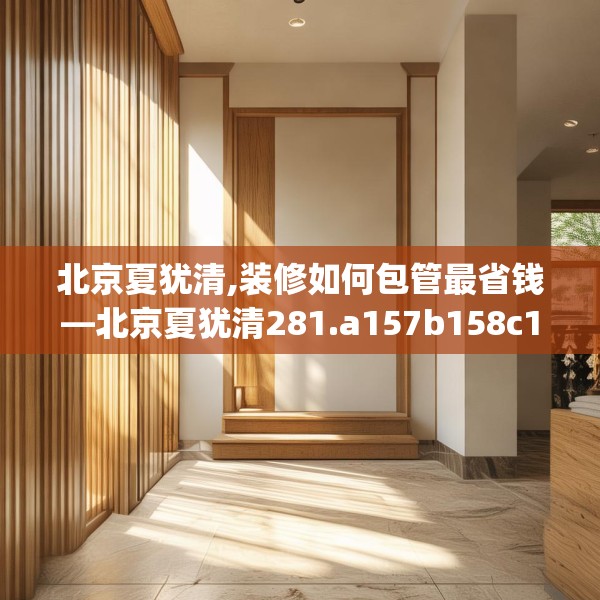 北京夏犹清,装修如何包管最省钱—北京夏犹清281.a157b158c161fgy.168cvcx