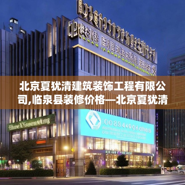 北京夏犹清建筑装饰工程有限公司,临泉县装修价格—北京夏犹清建筑装饰工程有限公司167.a43b44c47fgy.54fds