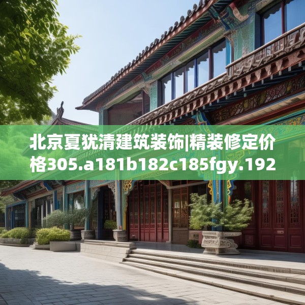 北京夏犹清建筑装饰|精装修定价格305.a181b182c185fgy.192bnbn