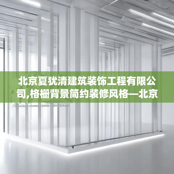北京夏犹清建筑装饰工程有限公司,格栅背景简约装修风格—北京夏犹清建筑装饰工程有限公司548.a424b425c428fgy.435wew
