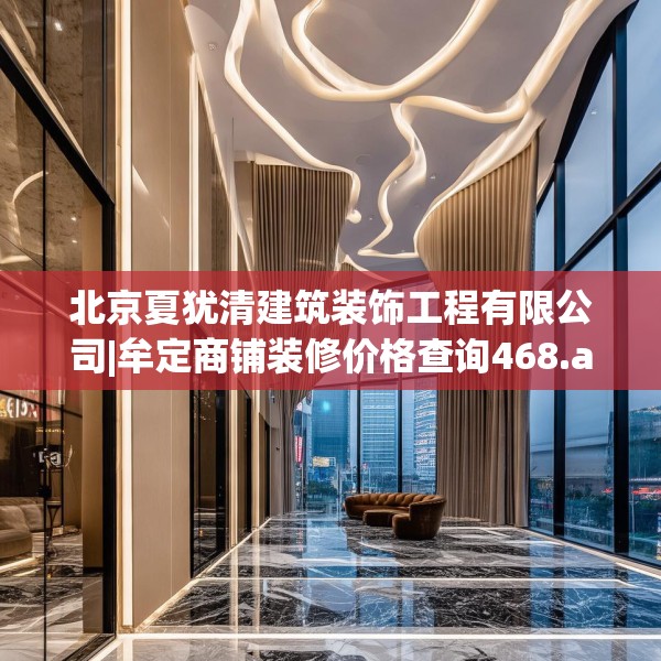 北京夏犹清建筑装饰工程有限公司|牟定商铺装修价格查询468.a344b345c348fgy.355nbn
