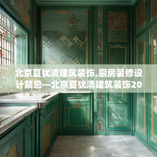 北京夏犹清建筑装饰,厨房装修设计禁忌—北京夏犹清建筑装饰209.a85b86c89fgy.96cvcx