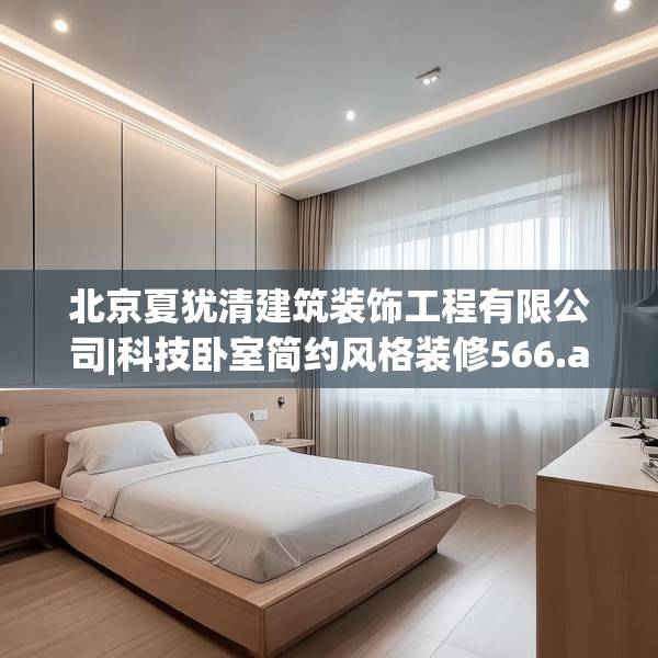 北京夏犹清建筑装饰工程有限公司|科技卧室简约风格装修566.a442b443c446fgy.453wew