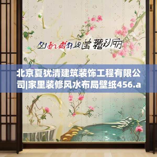 北京夏犹清建筑装饰工程有限公司|家里装修风水布局壁纸456.a332b333c336fgy.343dsfds