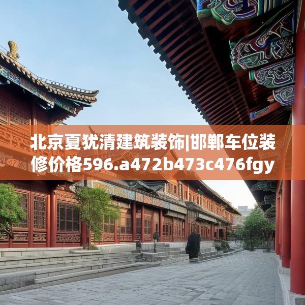 北京夏犹清建筑装饰|邯郸车位装修价格596.a472b473c476fgy.48376658