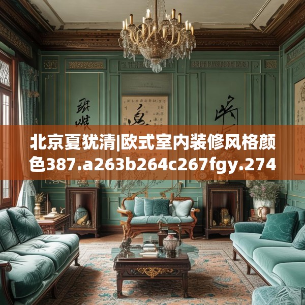 北京夏犹清|欧式室内装修风格颜色387.a263b264c267fgy.274fghfd