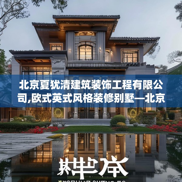 北京夏犹清建筑装饰工程有限公司,欧式英式风格装修别墅—北京夏犹清建筑装饰工程有限公司266.a142b143c146fgy.153xczxv