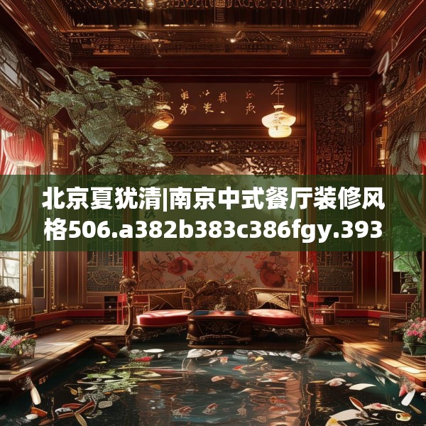 北京夏犹清|南京中式餐厅装修风格506.a382b383c386fgy.39376663