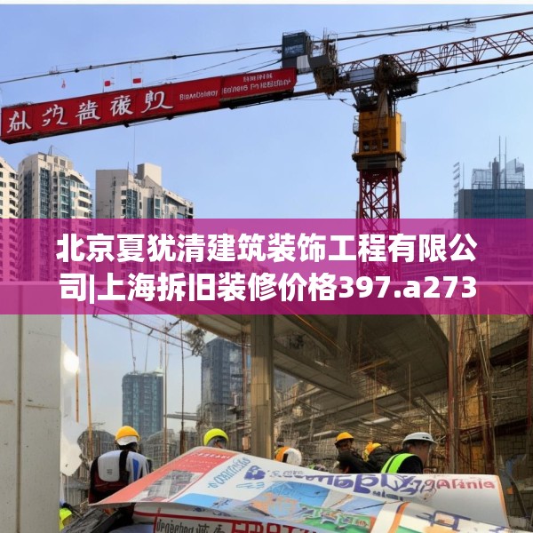 北京夏犹清建筑装饰工程有限公司|上海拆旧装修价格397.a273b274c277fgy.284jhhj