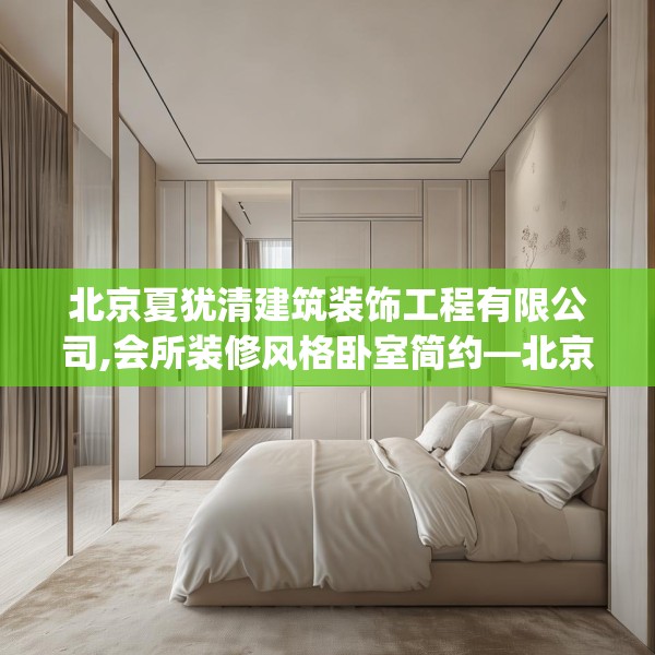 北京夏犹清建筑装饰工程有限公司,会所装修风格卧室简约—北京夏犹清建筑装饰工程有限公司340.a216b217c220fgy.227dewqe