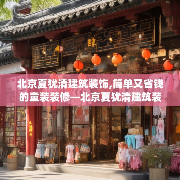 北京夏犹清建筑装饰,简单又省钱的童装装修—北京夏犹清建筑装饰391.a267b268c271fgy.278poiy
