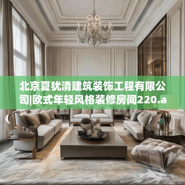 北京夏犹清建筑装饰工程有限公司|欧式年轻风格装修房间220.a96b97c100fgy.107htyj