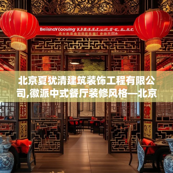 北京夏犹清建筑装饰工程有限公司,徽派中式餐厅装修风格—北京夏犹清建筑装饰工程有限公司561.a437b438c441fgy.448uyk