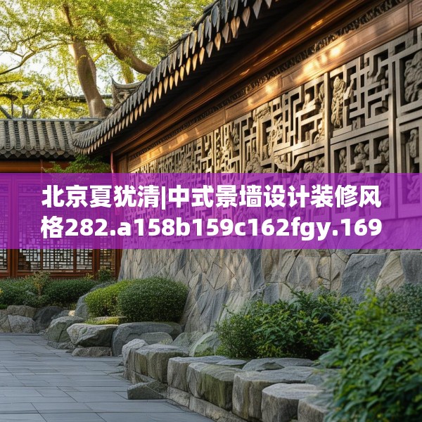 北京夏犹清|中式景墙设计装修风格282.a158b159c162fgy.169lkjl