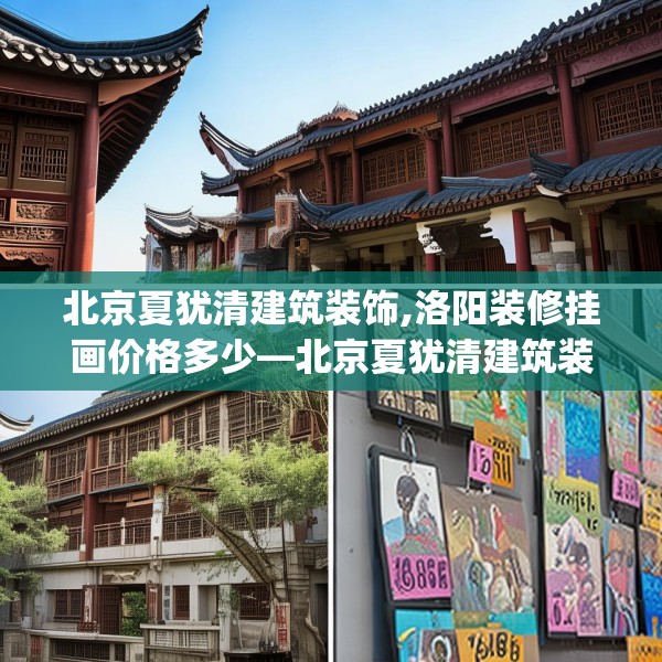 北京夏犹清建筑装饰,洛阳装修挂画价格多少—北京夏犹清建筑装饰127.a3b4c7fgy.14jhhj