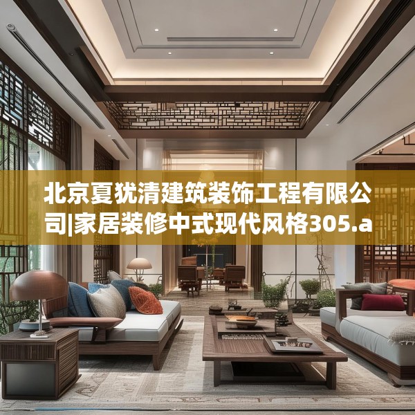 北京夏犹清建筑装饰工程有限公司|家居装修中式现代风格305.a181b182c185fgy.192bnbn