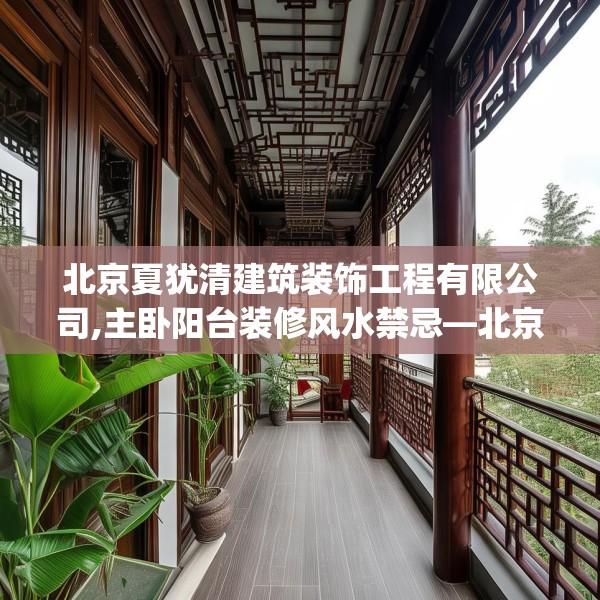 北京夏犹清建筑装饰工程有限公司,主卧阳台装修风水禁忌—北京夏犹清建筑装饰工程有限公司585.a461b462c465fgy.472fghfd