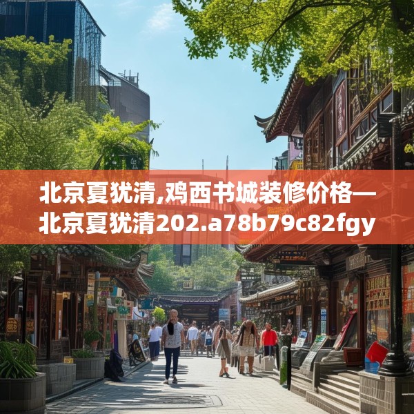 北京夏犹清,鸡西书城装修价格—北京夏犹清202.a78b79c82fgy.89htyj