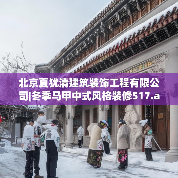 北京夏犹清建筑装饰工程有限公司|冬季马甲中式风格装修517.a393b394c397fgy.404poiy