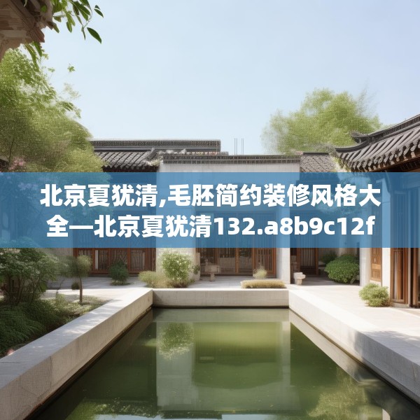 北京夏犹清,毛胚简约装修风格大全—北京夏犹清132.a8b9c12fgy.19dsfds
