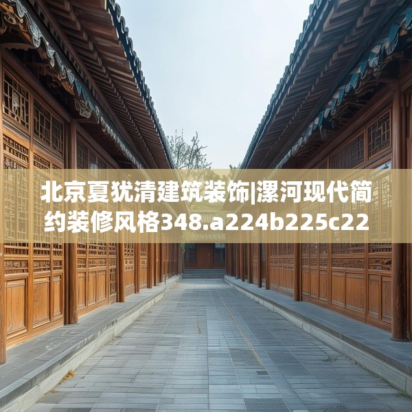 北京夏犹清建筑装饰|漯河现代简约装修风格348.a224b225c228fgy.235dsfds