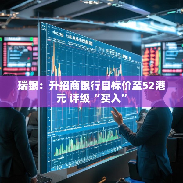 瑞银：升招商银行目标价至52港元 评级“买入”