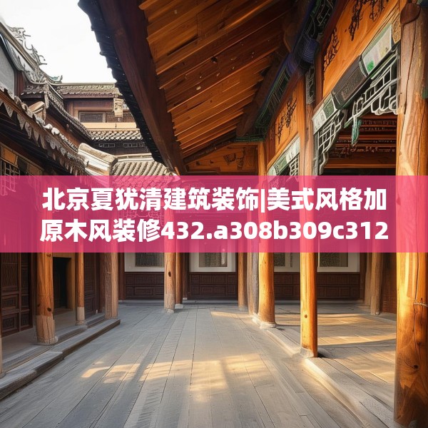 北京夏犹清建筑装饰|美式风格加原木风装修432.a308b309c312fgy.319nbn