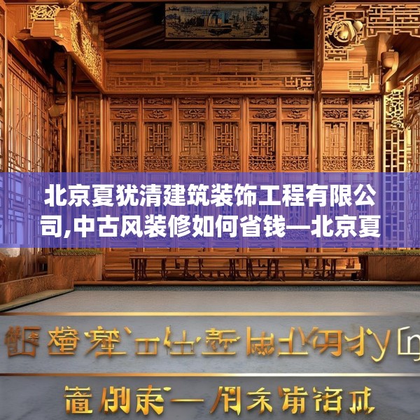 北京夏犹清建筑装饰工程有限公司,中古风装修如何省钱—北京夏犹清建筑装饰工程有限公司201.a77b78c81fgy.88uyk