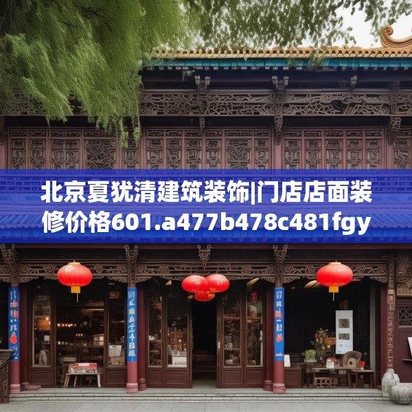 北京夏犹清建筑装饰|门店店面装修价格601.a477b478c481fgy.488fdsfds