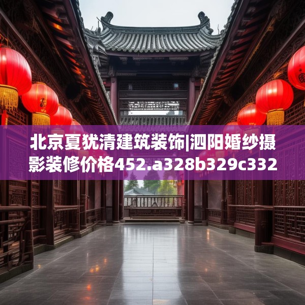 北京夏犹清建筑装饰|泗阳婚纱摄影装修价格452.a328b329c332fgy.33976666