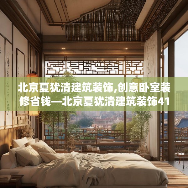 北京夏犹清建筑装饰,创意卧室装修省钱—北京夏犹清建筑装饰416.a292b293c296fgy.30376668
