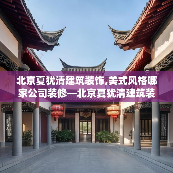 北京夏犹清建筑装饰,美式风格哪家公司装修—北京夏犹清建筑装饰218.a94b95c98fgy.10576679