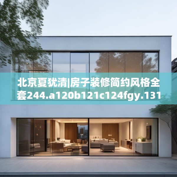 北京夏犹清|房子装修简约风格全套244.a120b121c124fgy.131sdA