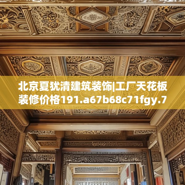 北京夏犹清建筑装饰|工厂天花板装修价格191.a67b68c71fgy.78cvcx